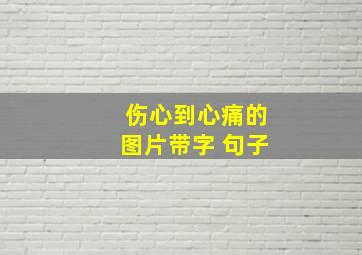 伤心到心痛的图片带字 句子